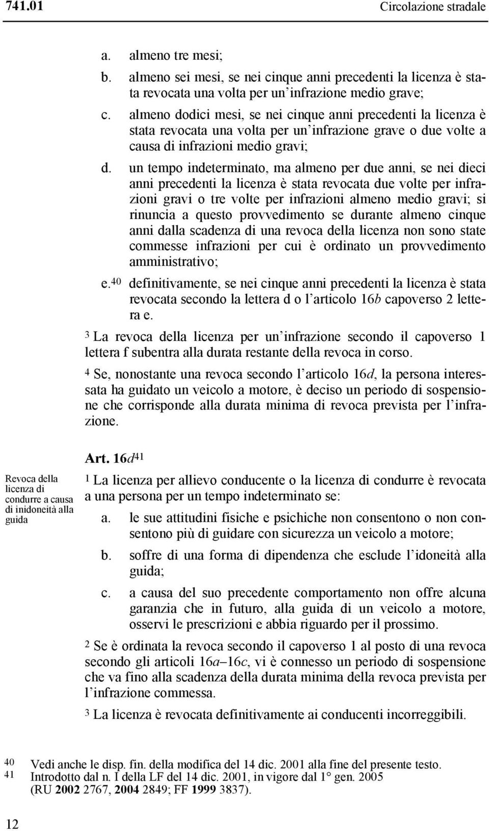 almeno dodici mesi, se nei cinque anni precedenti la licenza è stata revocata una volta per un infrazione grave o due volte a causa di infrazioni medio gravi; d.