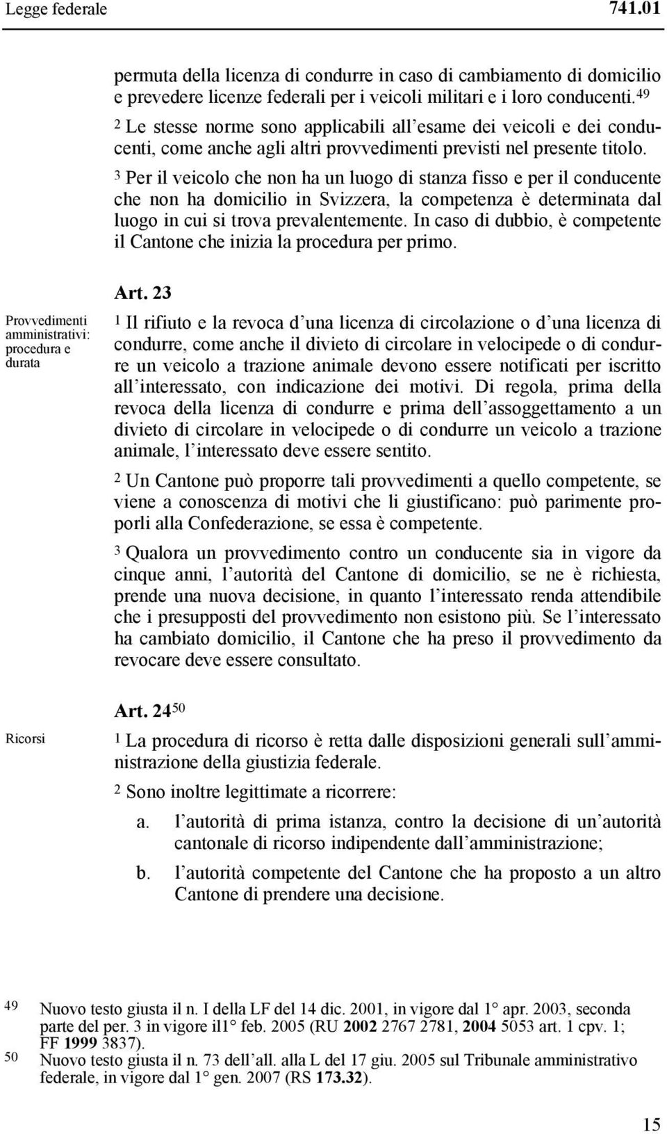 3 Per il veicolo che non ha un luogo di stanza fisso e per il conducente che non ha domicilio in Svizzera, la competenza è determinata dal luogo in cui si trova prevalentemente.