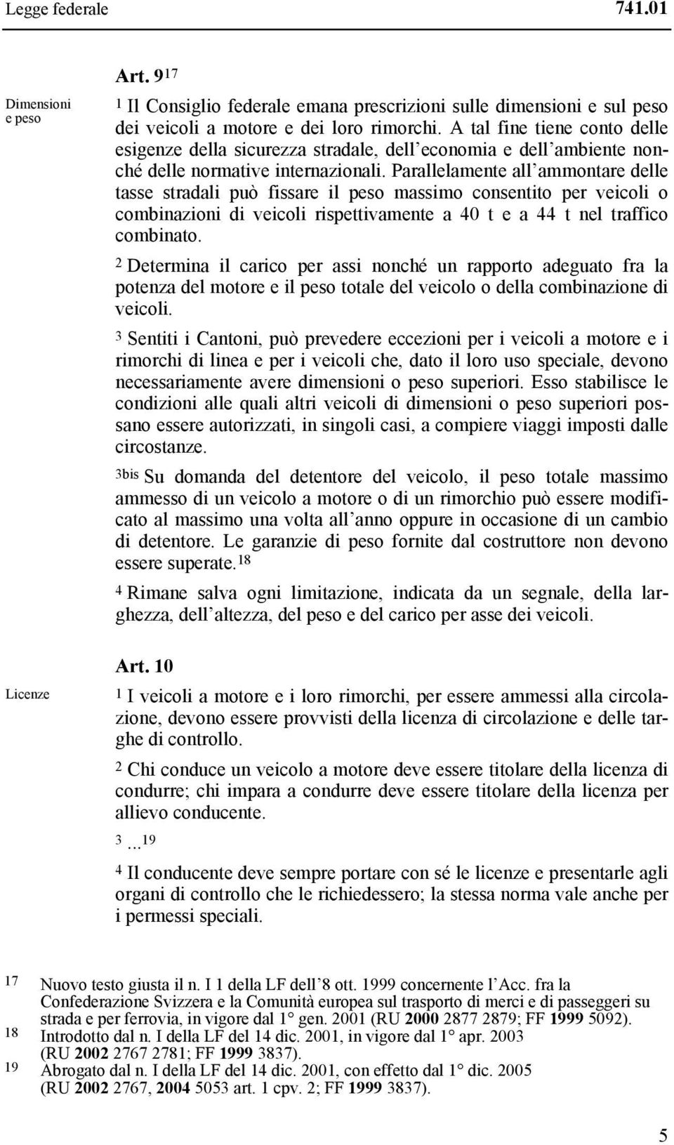 Parallelamente all ammontare delle tasse stradali può fissare il peso massimo consentito per veicoli o combinazioni di veicoli rispettivamente a 40 t e a 44 t nel traffico combinato.