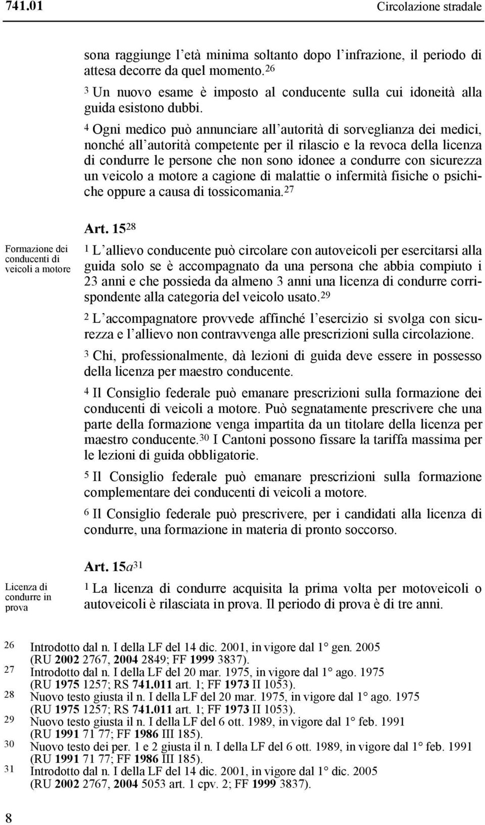 4 Ogni medico può annunciare all autorità di sorveglianza dei medici, nonché all autorità competente per il rilascio e la revoca della licenza di condurre le persone che non sono idonee a condurre