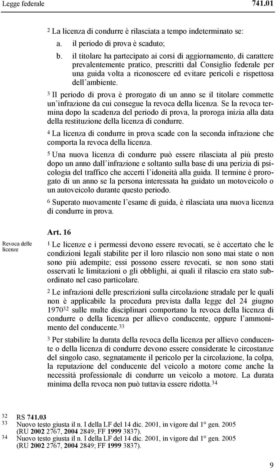 ambiente. 3 Il periodo di prova è prorogato di un anno se il titolare commette un infrazione da cui consegue la revoca della licenza.