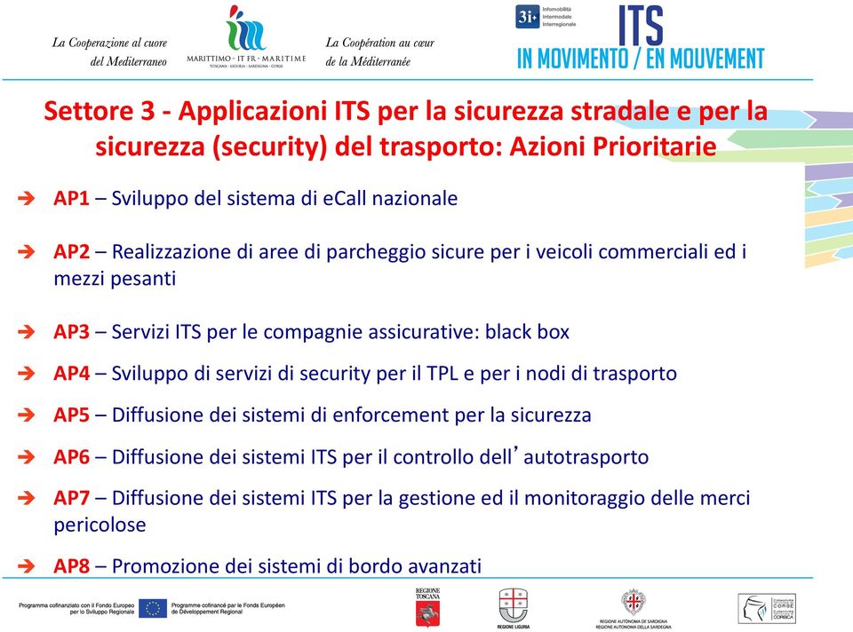 AP4 Sviluppo di servizi di security per il TPL e per i nodi di trasporto AP5 Diffusione dei sistemi di enforcement per la sicurezza AP6 Diffusione dei sistemi