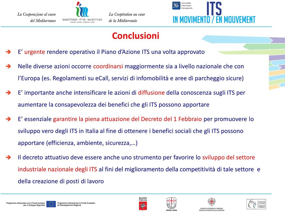 benefici che gli ITS possono apportare E essenziale garantire la piena attuazione del Decreto del 1 Febbraio per promuovere lo sviluppo vero degli ITS in Italia al fine di ottenere i benefici sociali