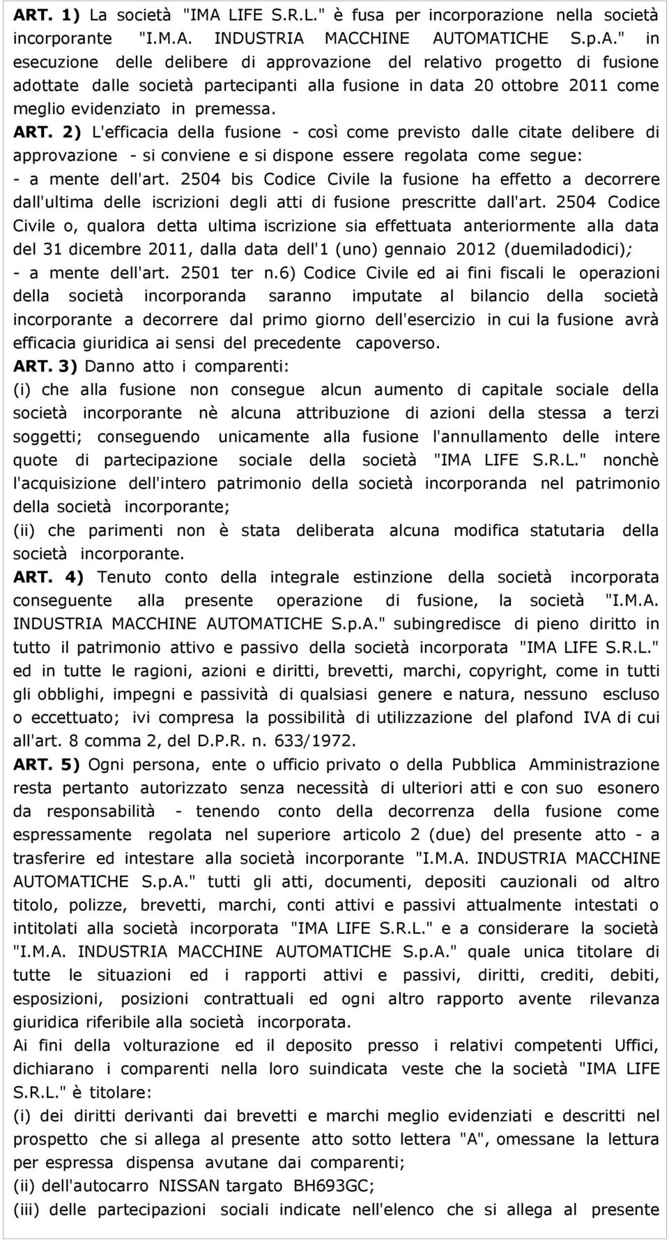 2504 bis Codice Civile la fusione ha effetto a decorrere dall'ultima delle iscrizioni degli atti di fusione prescritte dall'art.