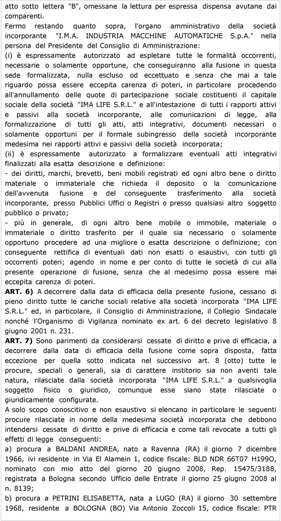 MACCHINE AUTOMATICHE S.p.A." nella persona del Presidente del Consiglio di Amministrazione: (i) è espressamente autorizzato ad espletare tutte le formalità occorrenti, necessarie o solamente