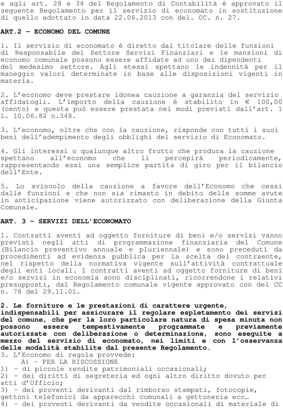 Il servizio di economato è diretto dal titolare delle funzioni di Responsabile del Settore Servizi Finanziari e le mansioni di economo comunale possono essere affidate ad uno dei dipendenti del