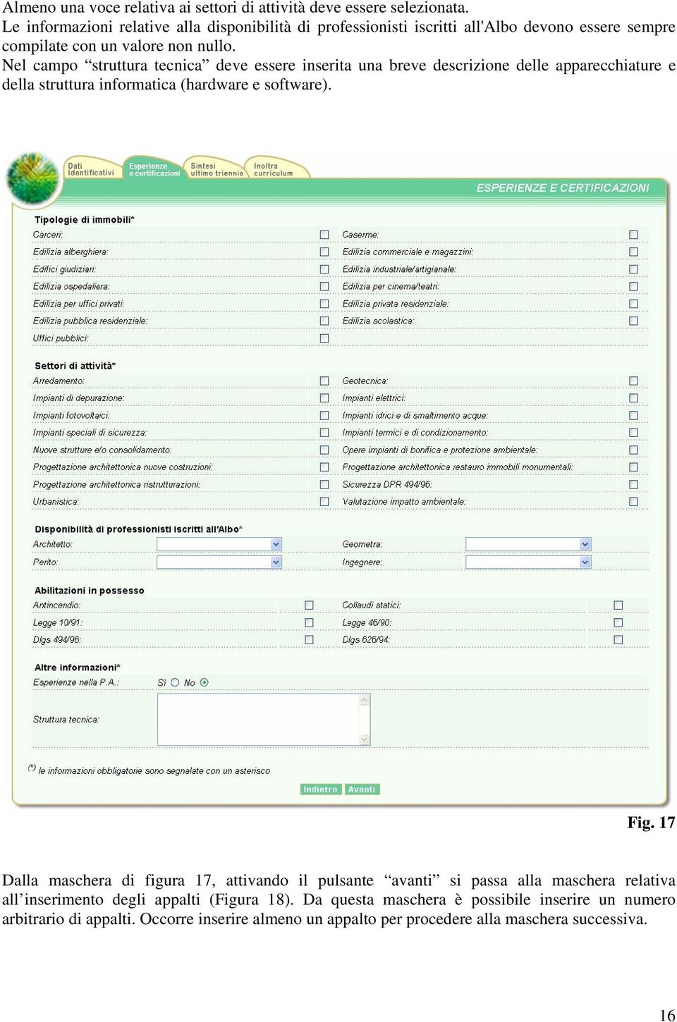 Nel campo struttura tecnica deve essere inserita una breve descrizione delle apparecchiature e della struttura informatica (hardware e software). Fig.