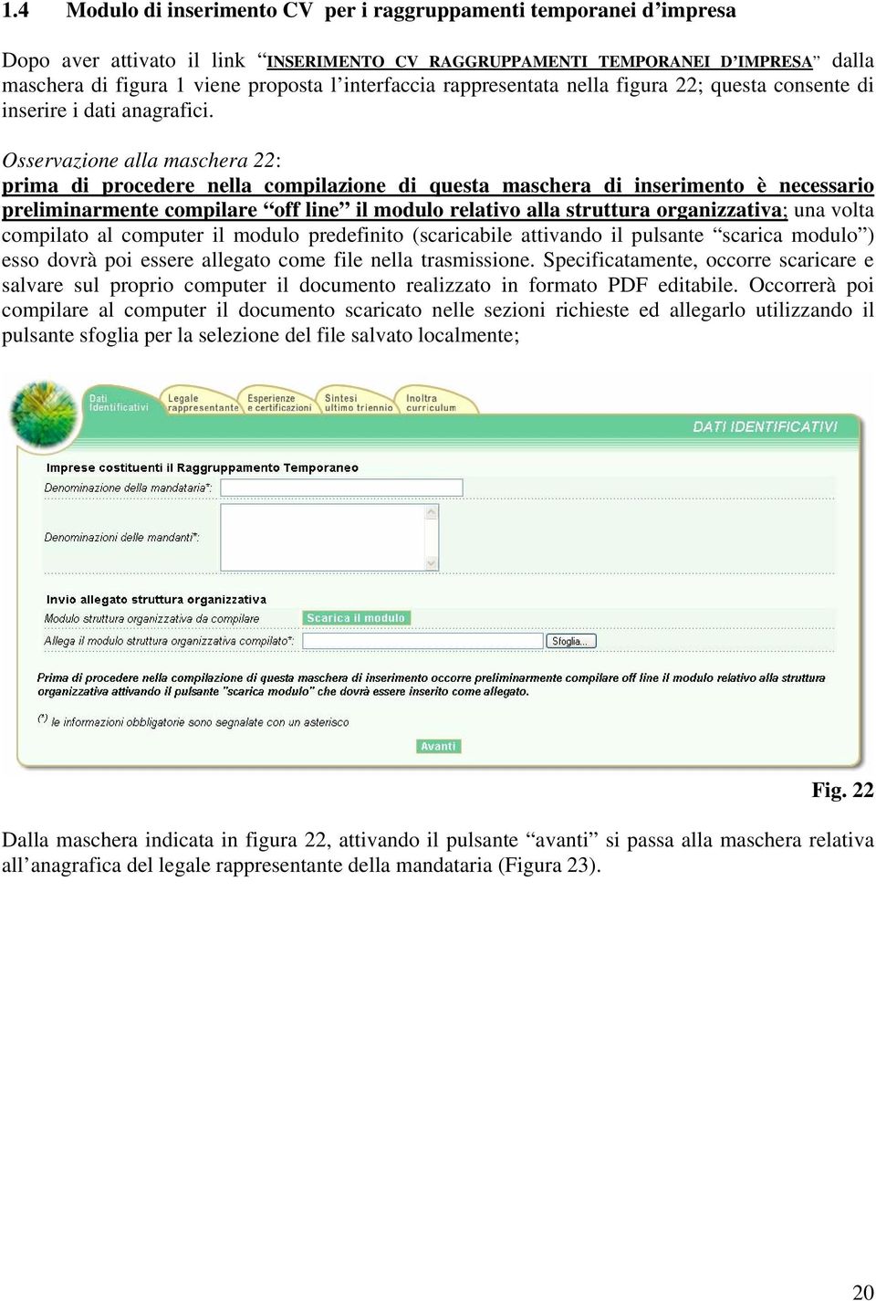 Osservazione alla maschera 22: prima di procedere nella compilazione di questa maschera di inserimento è necessario preliminarmente compilare off line il modulo relativo alla struttura organizzativa;