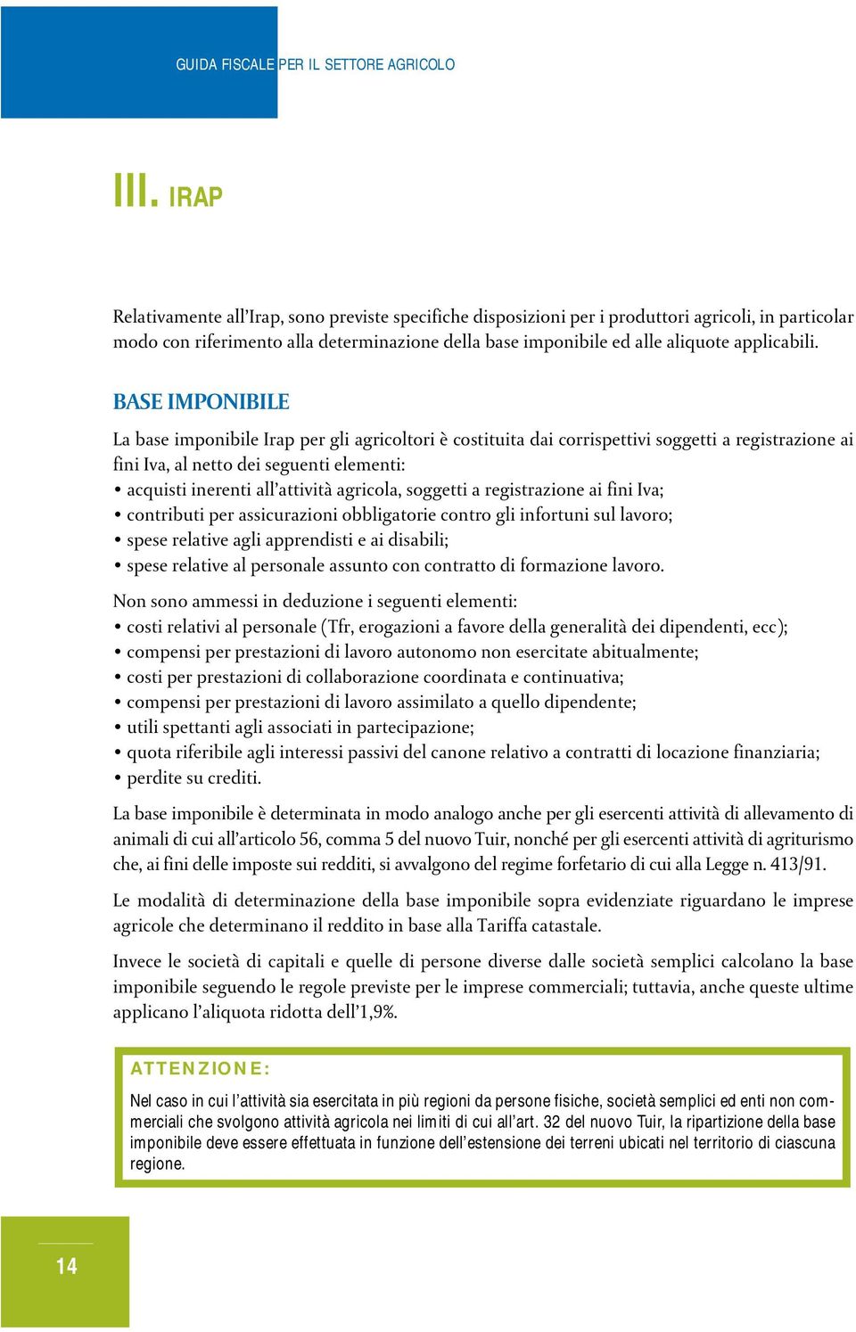 BASE IMPONIBILE La base imponibile Irap per gli agricoltori è costituita dai corrispettivi soggetti a registrazione ai fini Iva, al netto dei seguenti elementi: acquisti inerenti all attività