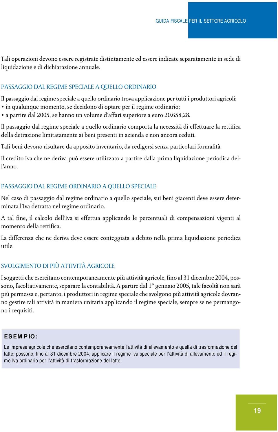 per il regime ordinario; a partire dal 2005, se hanno un volume d affari superiore a euro 20.658,28.