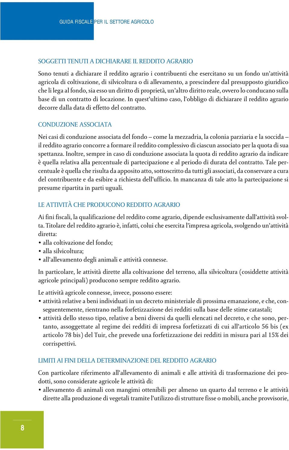 In quest ultimo caso, l obbligo di dichiarare il reddito agrario decorre dalla data di effetto del contratto.