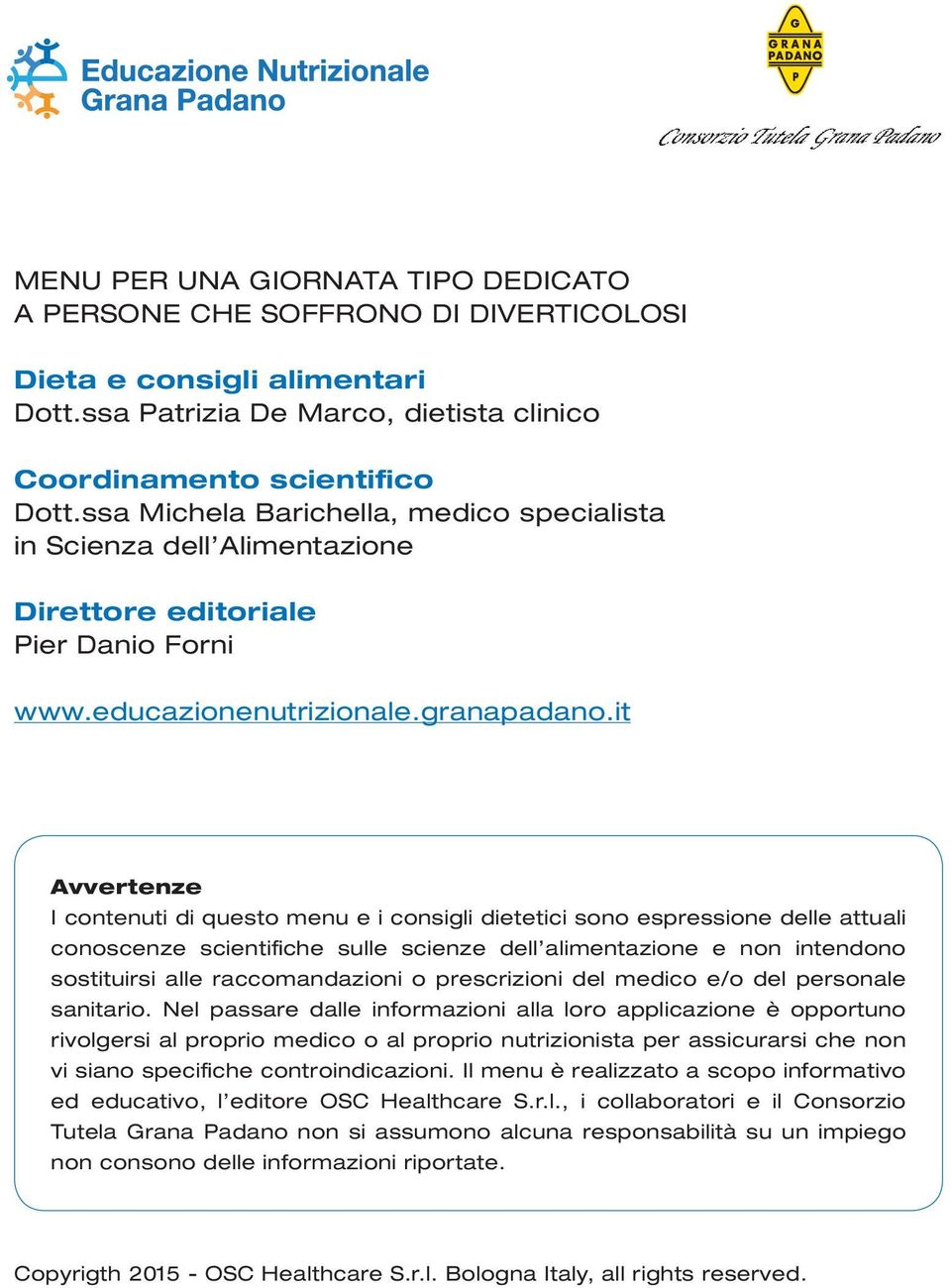 it Avvertenze I contenuti di questo menu e i consigli dietetici sono espressione delle attuali conoscenze scientifiche sulle scienze dell alimentazione e non intendono sostituirsi alle