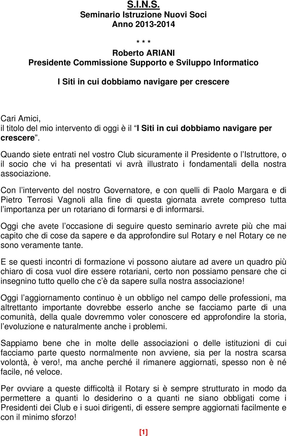 Quando siete entrati nel vostro Club sicuramente il Presidente o l Istruttore, o il socio che vi ha presentati vi avrà illustrato i fondamentali della nostra associazione.