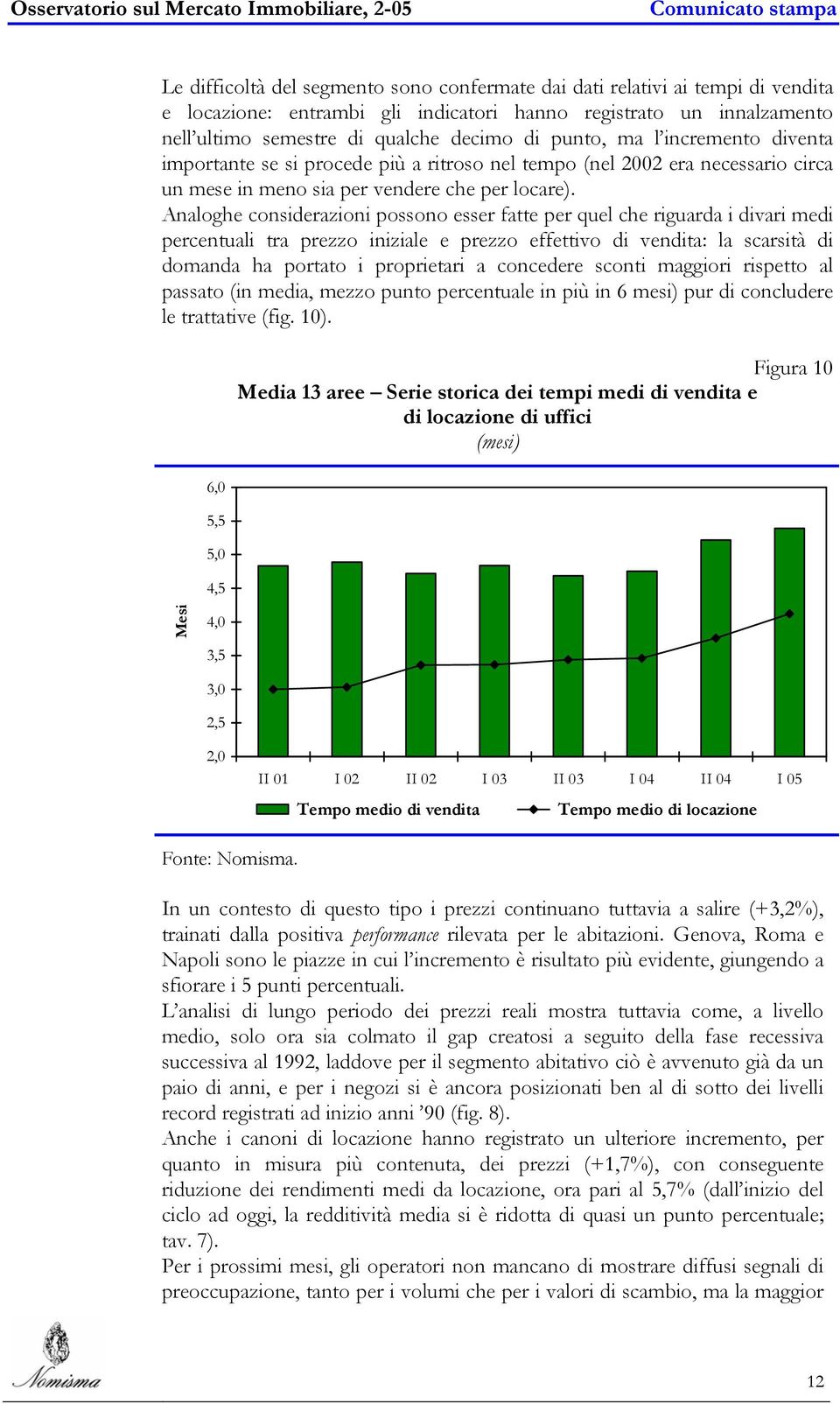 Analoghe considerazioni possono esser fatte per quel che riguarda i divari medi percentuali tra prezzo iniziale e prezzo effettivo di vendita: la scarsità di domanda ha portato i proprietari a