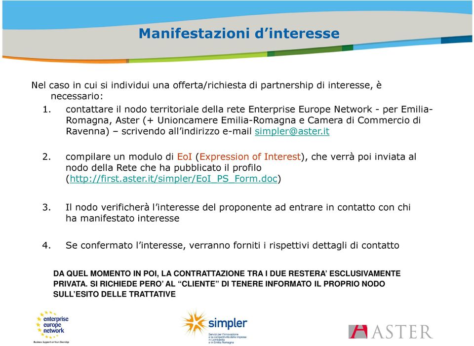 simpler@aster.it 2. compilare un modulo di EoI (Expression of Interest), che verrà poi inviata al nodo della Rete che ha pubblicato il profilo (http://first.aster.it/simpler/eoi_ps_form.doc) 3.