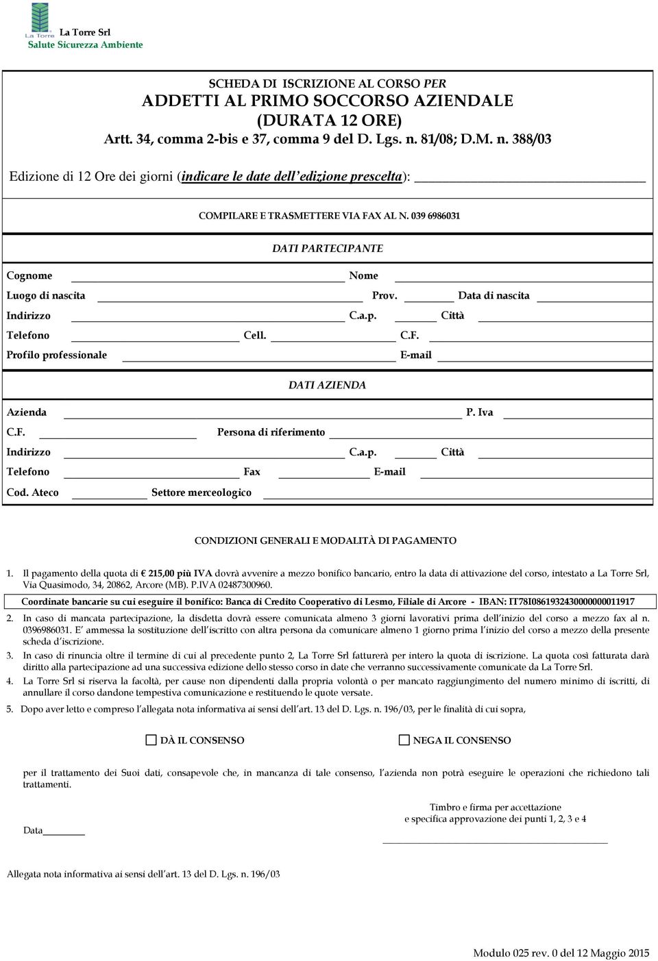 Data di nascita Telefono Cell. C.F. Profilo professionale E-mail DATI AZIENDA Azienda P. Iva C.F. Persona di riferimento Telefono Fax E-mail Cod.