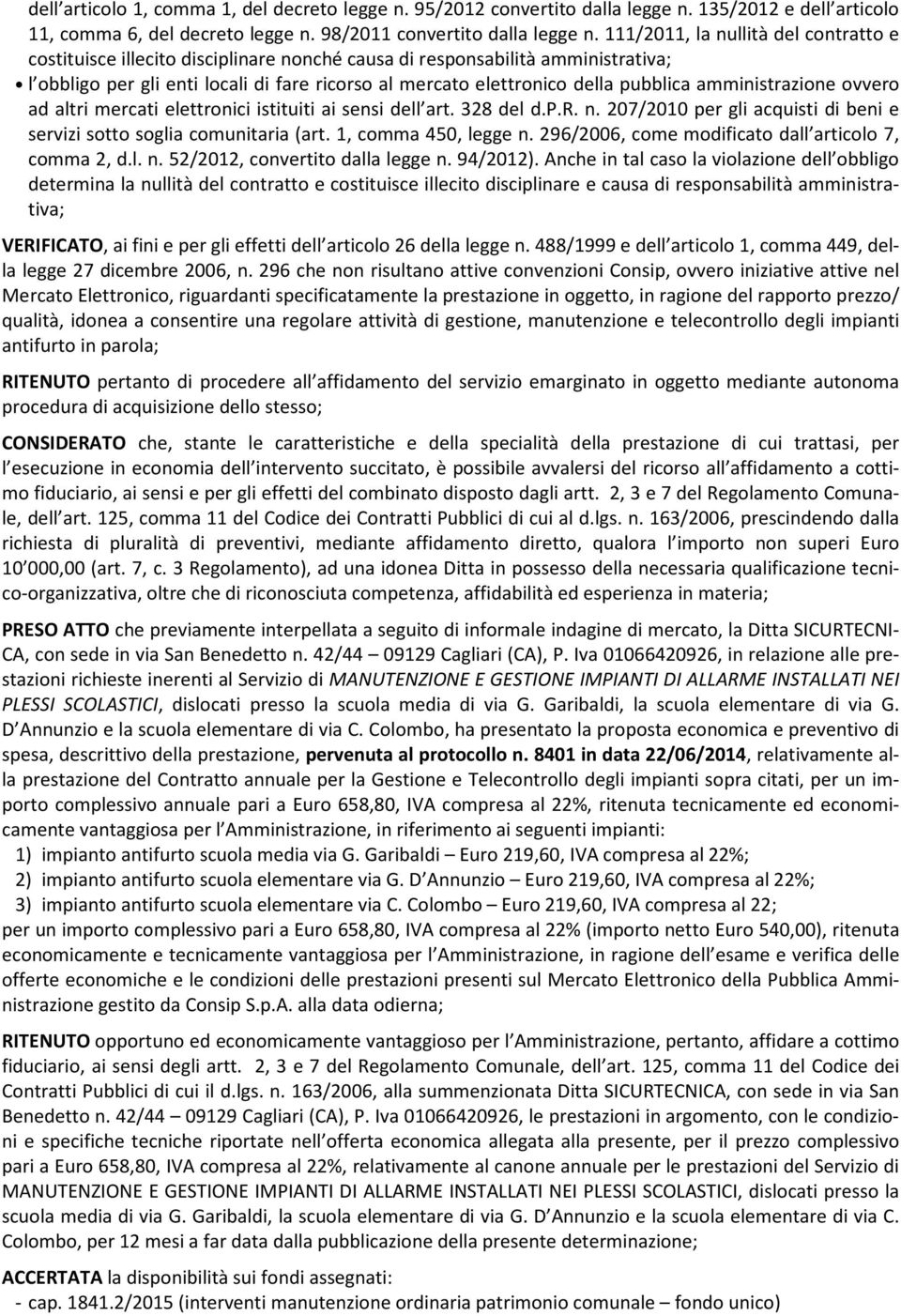 pubblica amministrazione ovvero ad altri mercati elettronici istituiti ai sensi dell art. 328 del d.p.r. n. 207/2010 per gli acquisti di beni e servizi sotto soglia comunitaria (art.