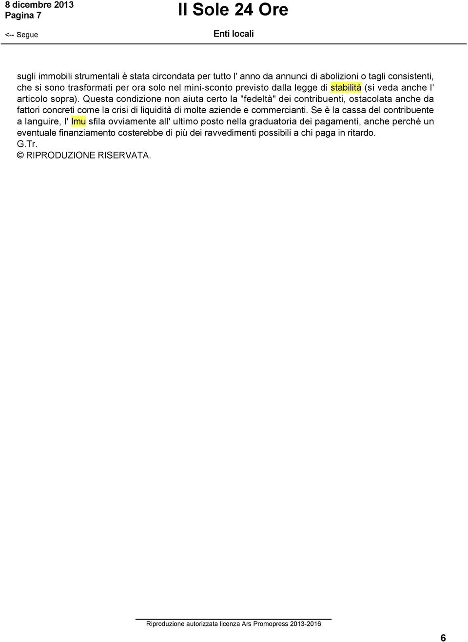 Questa condizione non aiuta certo la "fedeltà" dei contribuenti, ostacolata anche da fattori concreti come la crisi di liquidità di molte aziende e commercianti.