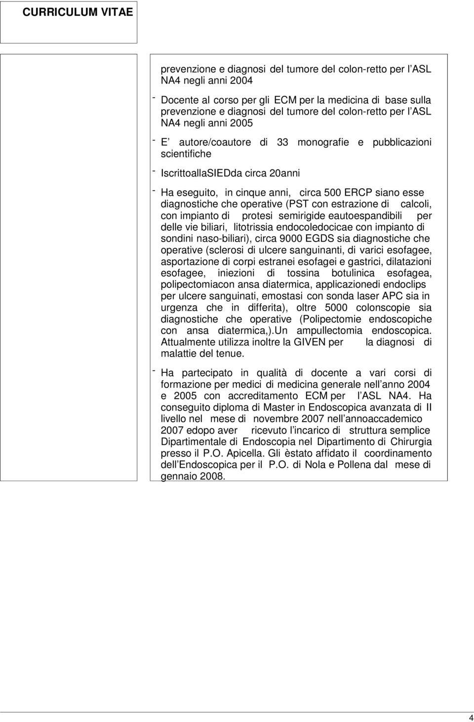 operative (PST con estrazione di calcoli, con impianto di protesi semirigide eautoespandibili per delle vie biliari, litotrissia endocoledocicae con impianto di sondini naso-biliari), circa 9000 EGDS