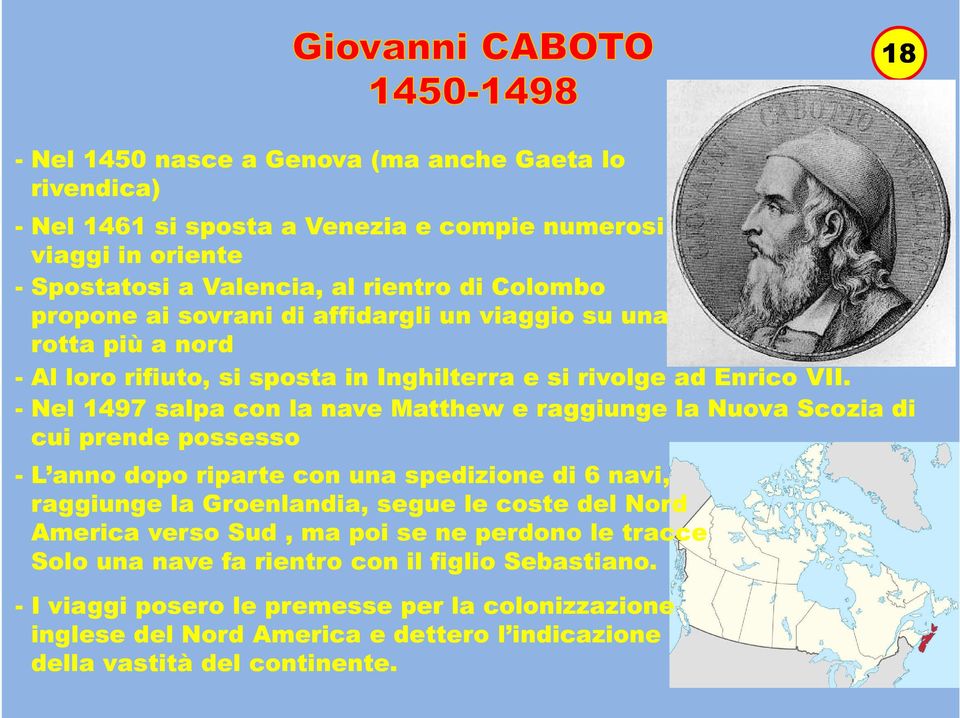 - Nel 1497 salpa con la nave Matthew e raggiunge la Nuova Scozia di cui prende possesso - L anno dopo riparte con una spedizione di 6 navi, raggiunge la Groenlandia, segue le coste