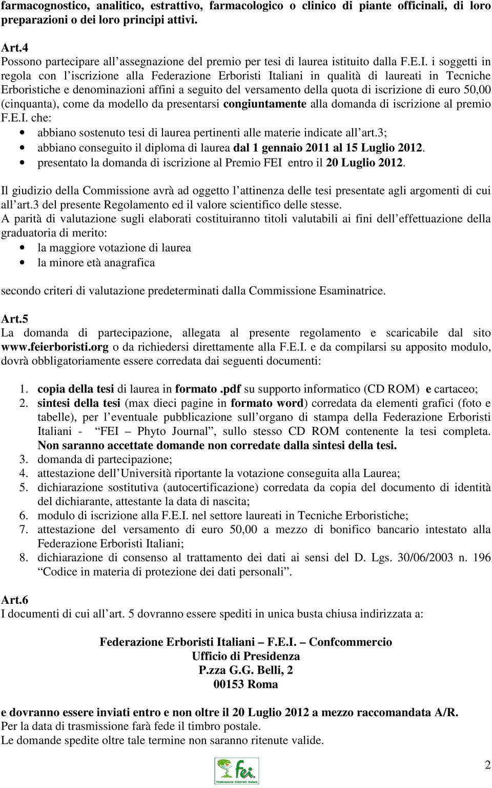 i soggetti in regola con l iscrizione alla Federazione Erboristi Italiani in qualità di laureati in Tecniche Erboristiche e denominazioni affini a seguito del versamento della quota di iscrizione di