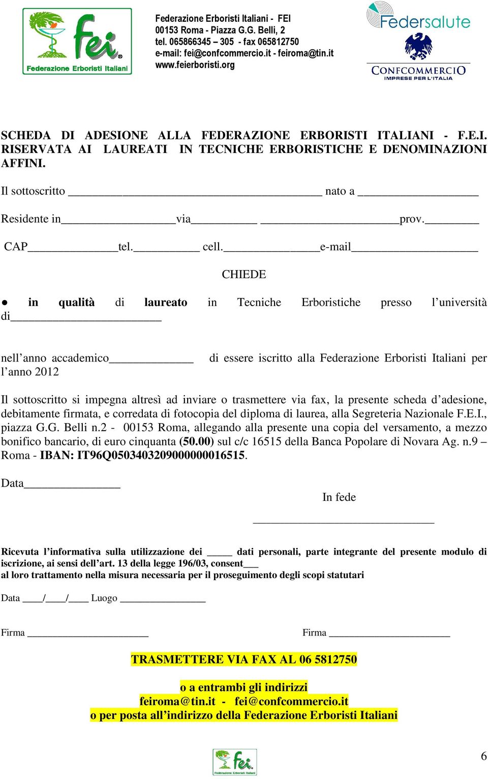 e-mail CHIEDE in qualità di laureato in Tecniche Erboristiche presso l università di nell anno accademico l anno 2012 di essere iscritto alla Federazione Erboristi Italiani per Il sottoscritto si