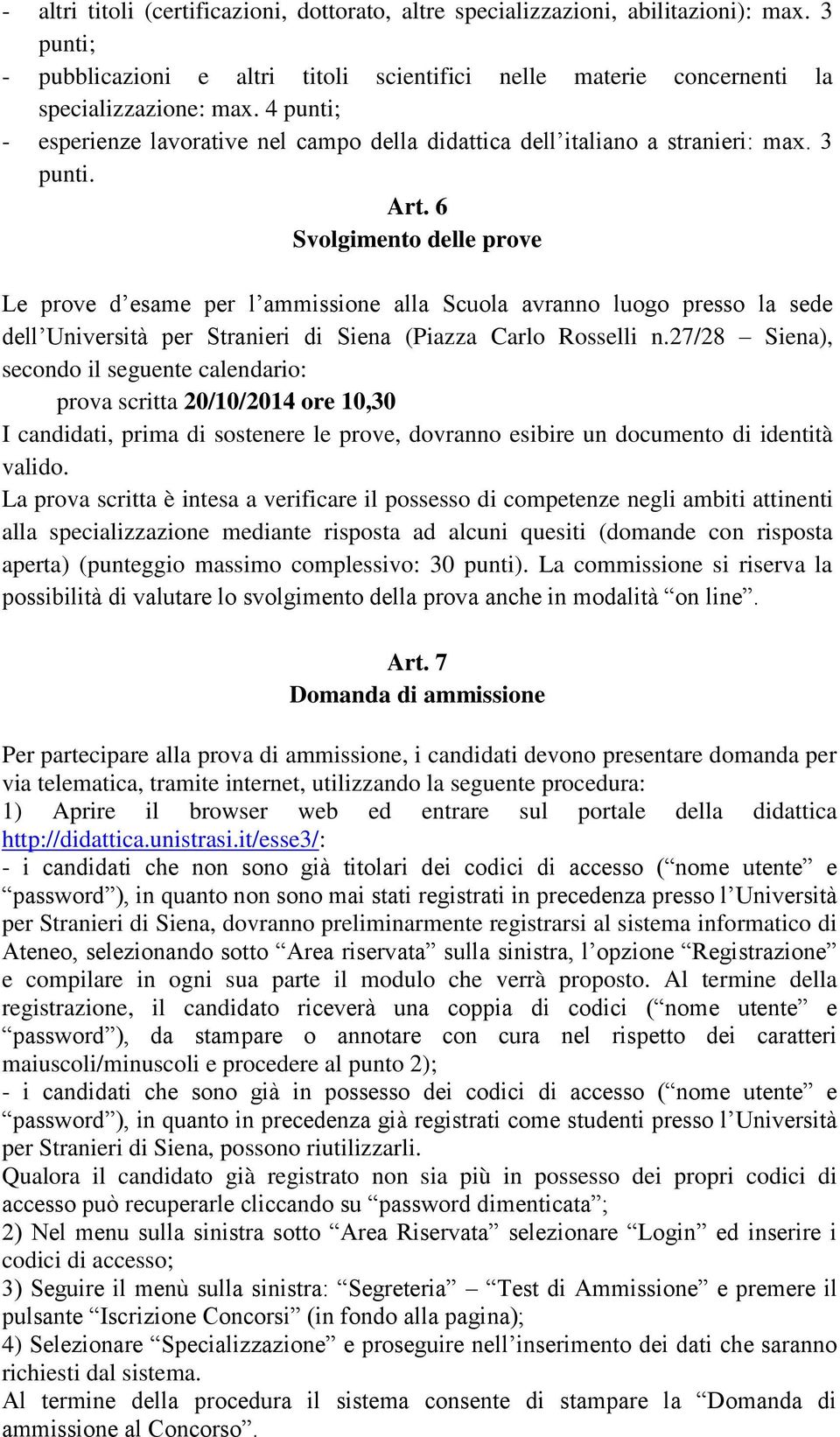 6 Svolgimento delle prove Le prove d esame per l ammissione alla Scuola avranno luogo presso la sede dell Università per Stranieri di Siena (Piazza Carlo Rosselli n.