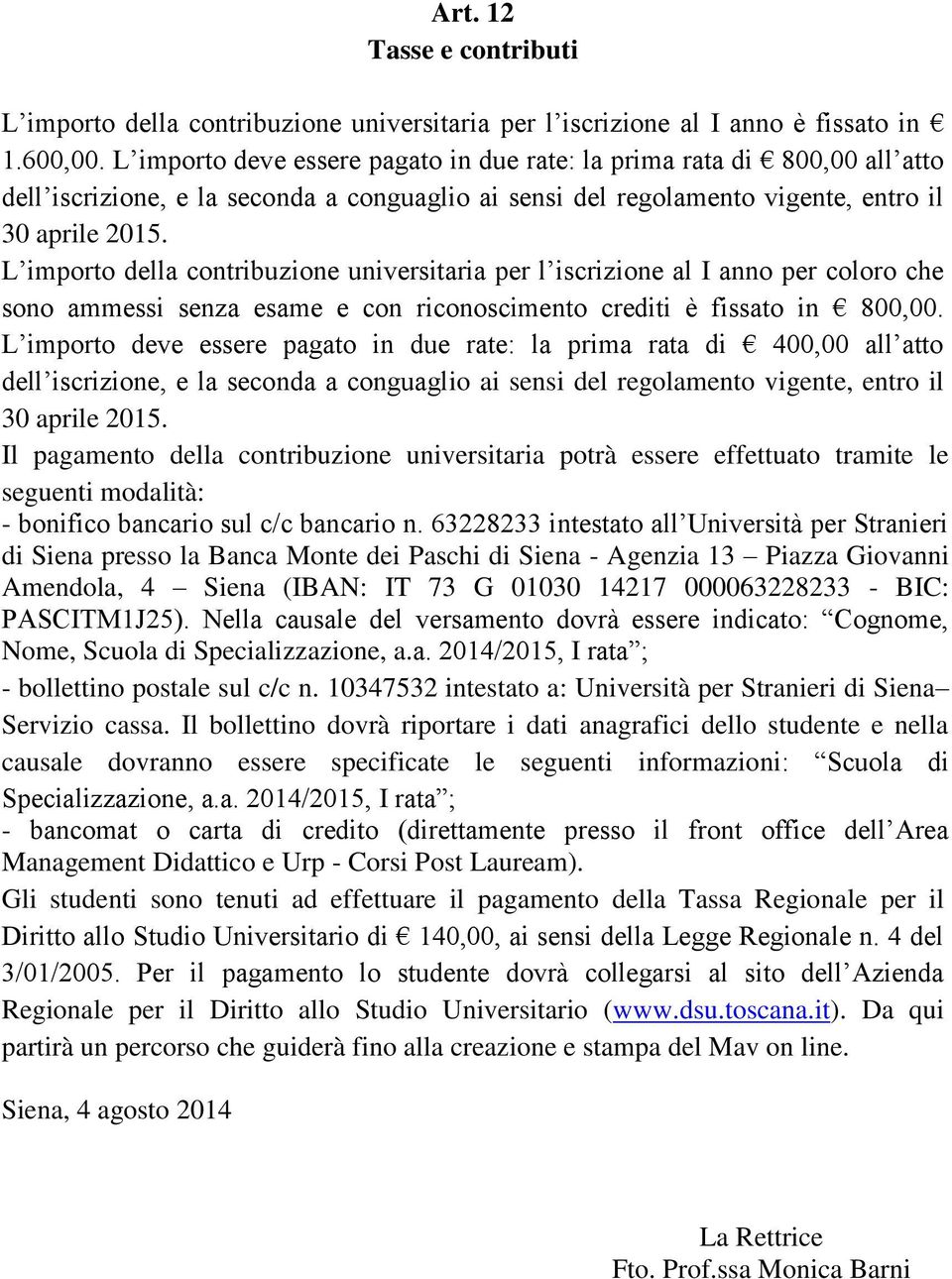 L importo della contribuzione universitaria per l iscrizione al I anno per coloro che sono ammessi senza esame e con riconoscimento crediti è fissato in 800,00.