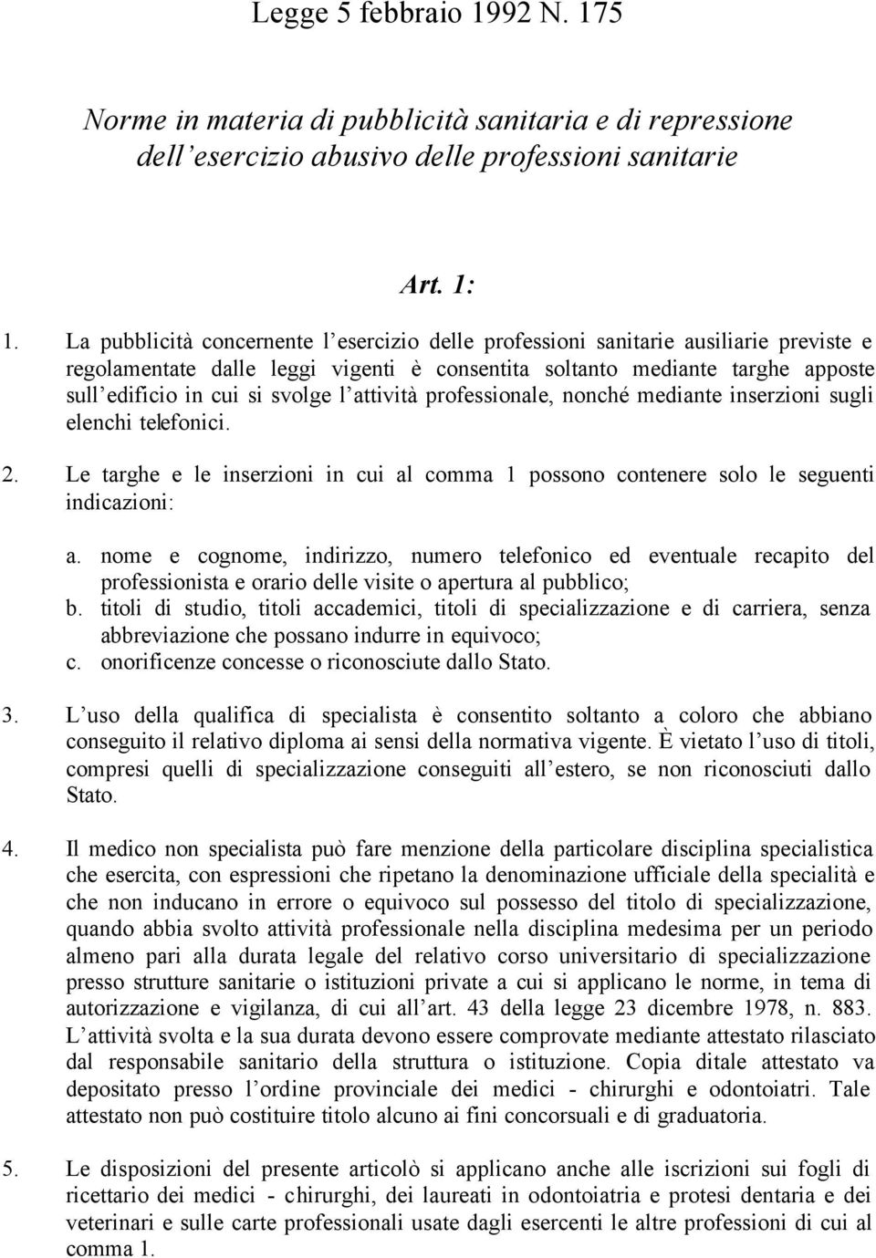 l attività professionale, nonché mediante inserzioni sugli elenchi telefonici. 2. Le targhe e le inserzioni in cui al comma 1 possono contenere solo le seguenti indicazioni: a.