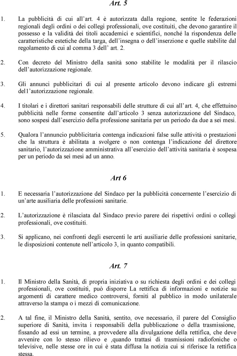 scientifici, nonché la rispondenza delle caratteristiche estetiche della targa, dell insegna o dell inserzione e quelle stabilite dal regolamento di cui al comma 3 dell art. 2.