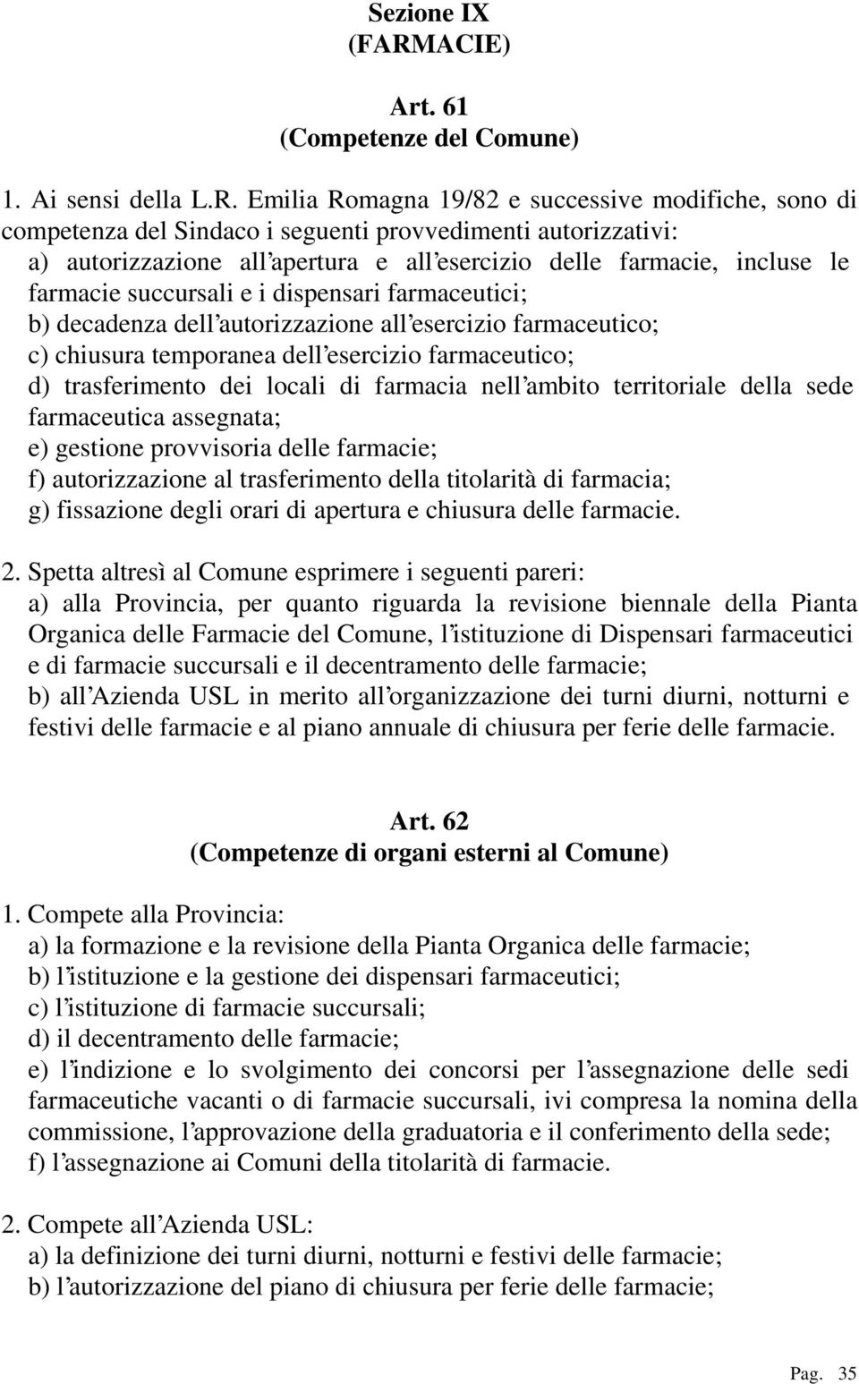 Emilia Romagna 19/82 e successive modifiche, sono di competenza del Sindaco i seguenti provvedimenti autorizzativi: a) autorizzazione all apertura e all esercizio delle farmacie, incluse le farmacie