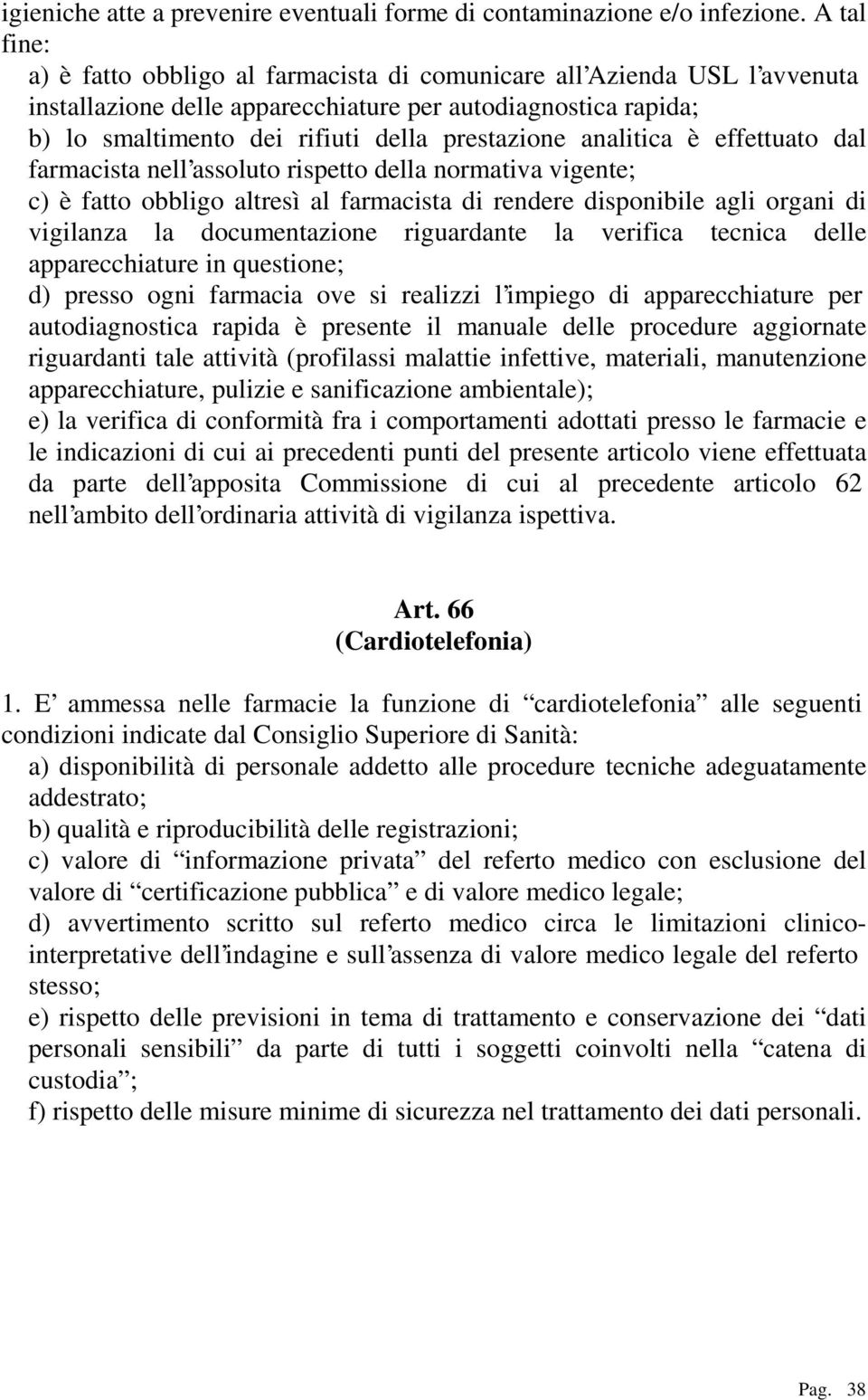 analitica è effettuato dal farmacista nell assoluto rispetto della normativa vigente; c) è fatto obbligo altresì al farmacista di rendere disponibile agli organi di vigilanza la documentazione