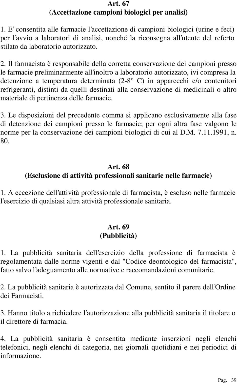 Il farmacista è responsabile della corretta conservazione dei campioni presso le farmacie preliminarmente all inoltro a laboratorio autorizzato, ivi compresa la detenzione a temperatura determinata