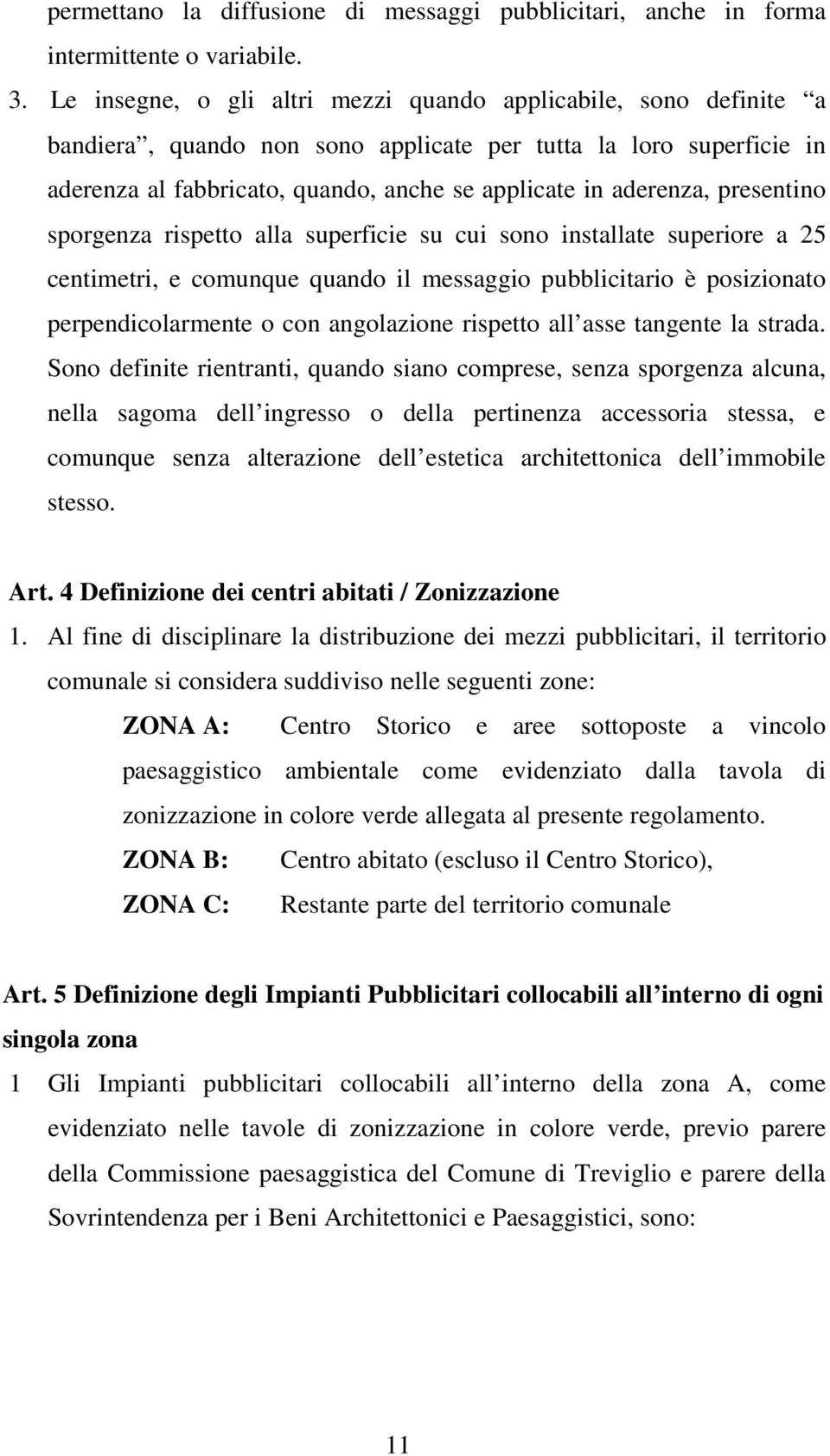 presentino sporgenza rispetto alla superficie su cui sono installate superiore a 25 centimetri, e comunque quando il messaggio pubblicitario è posizionato perpendicolarmente o con angolazione