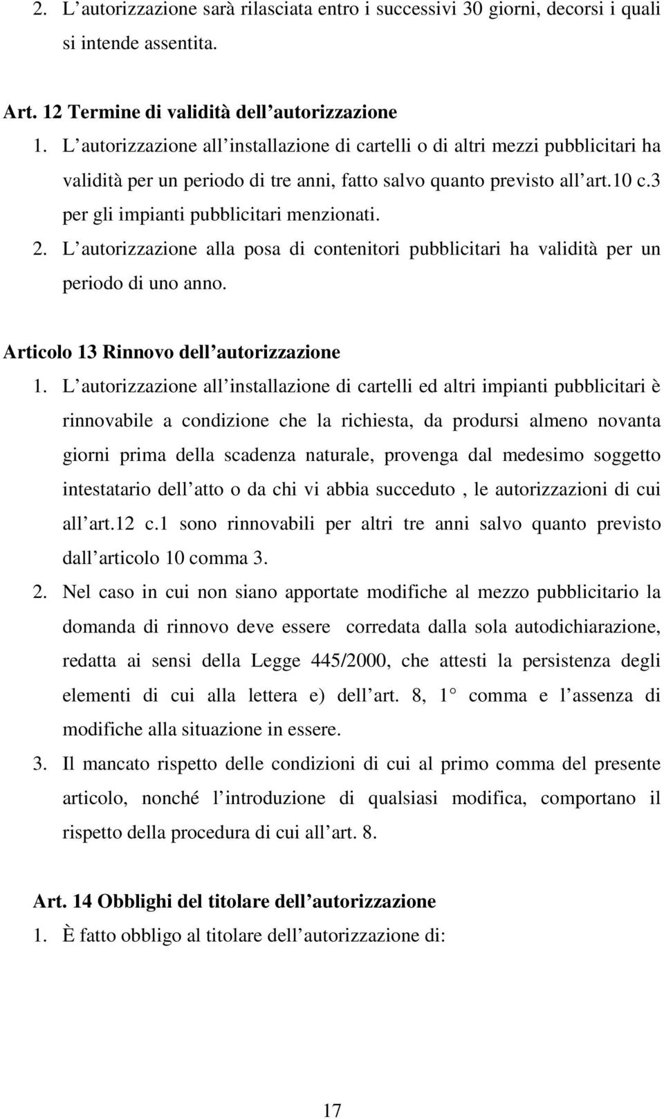 3 per gli impianti pubblicitari menzionati. 2. L autorizzazione alla posa di contenitori pubblicitari ha validità per un periodo di uno anno. Articolo 13 Rinnovo dell autorizzazione 1.