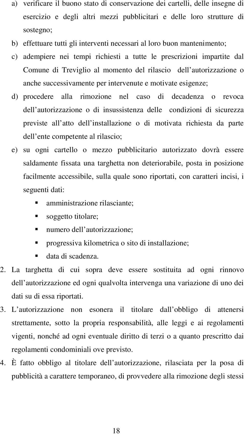 intervenute e motivate esigenze; d) procedere alla rimozione nel caso di decadenza o revoca dell autorizzazione o di insussistenza delle condizioni di sicurezza previste all atto dell installazione o