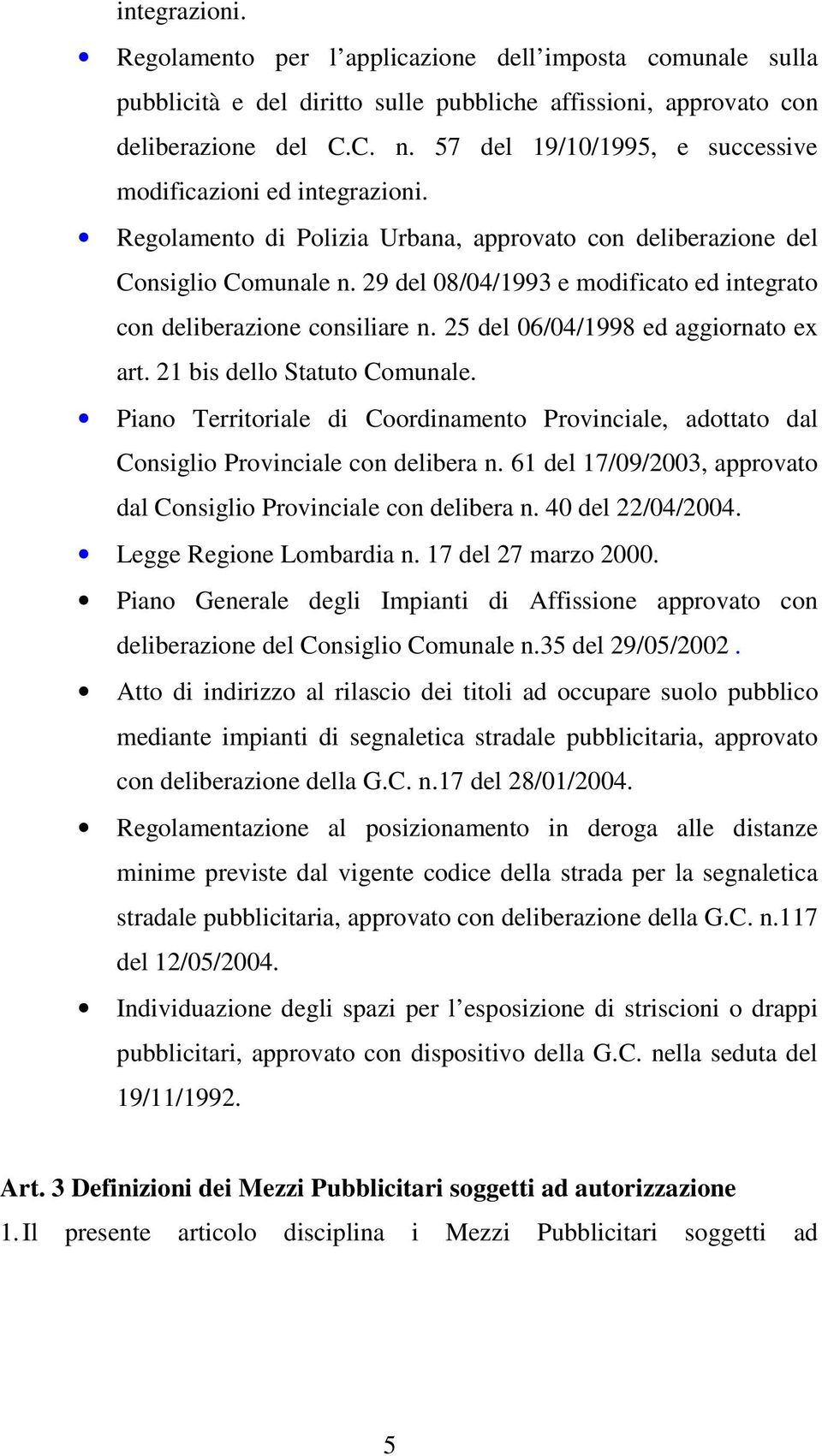 29 del 08/04/1993 e modificato ed integrato con deliberazione consiliare n. 25 del 06/04/1998 ed aggiornato ex art. 21 bis dello Statuto Comunale.