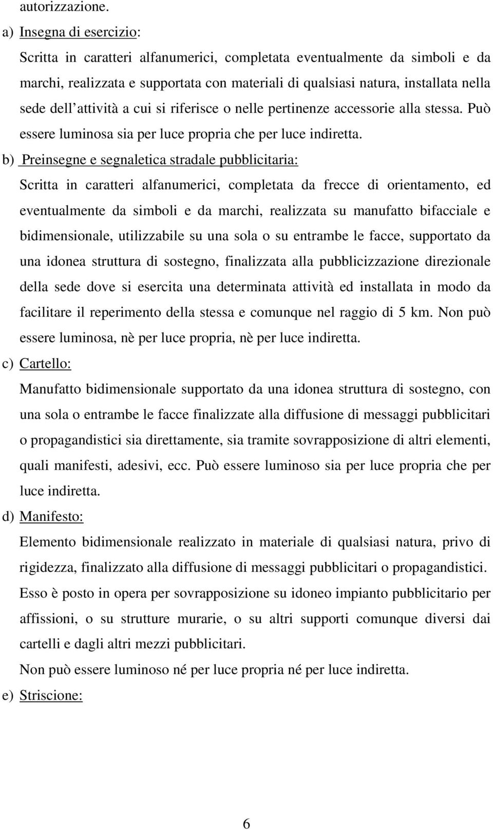 attività a cui si riferisce o nelle pertinenze accessorie alla stessa. Può essere luminosa sia per luce propria che per luce indiretta.