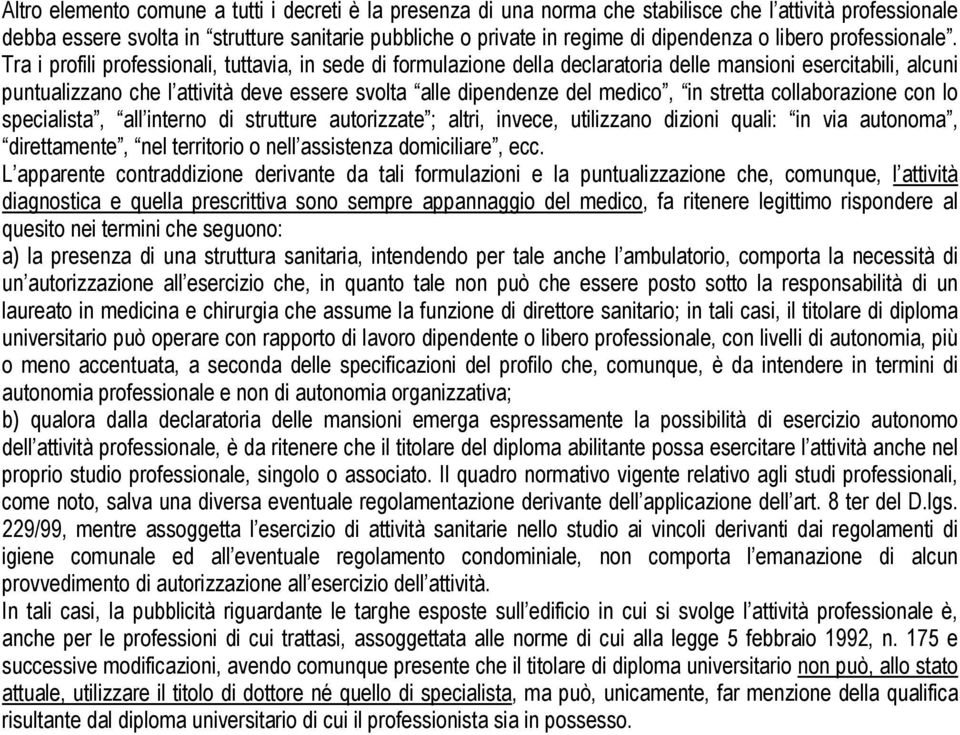 Tra i profili professionali, tuttavia, in sede di formulazione della declaratoria delle mansioni esercitabili, alcuni puntualizzano che l attività deve essere svolta alle dipendenze del medico, in