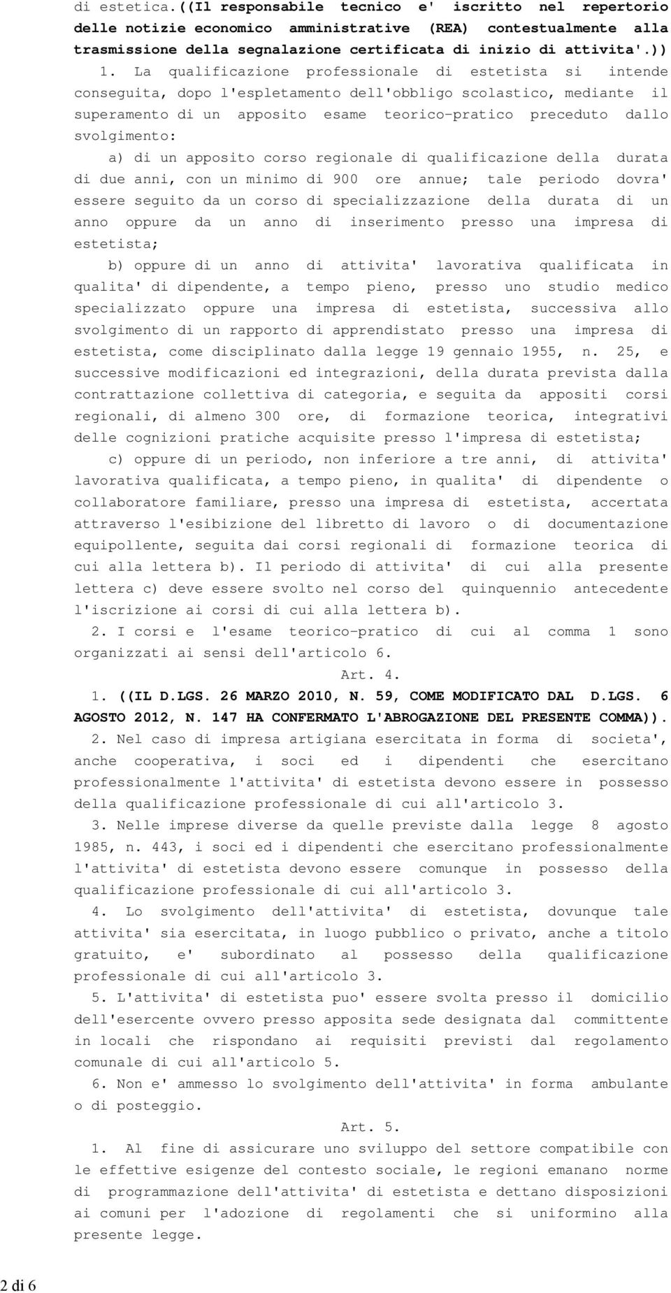 La qualificazione professionale di estetista si intende conseguita, dopo l'espletamento dell'obbligo scolastico, mediante il superamento di un apposito esame teorico-pratico preceduto dallo