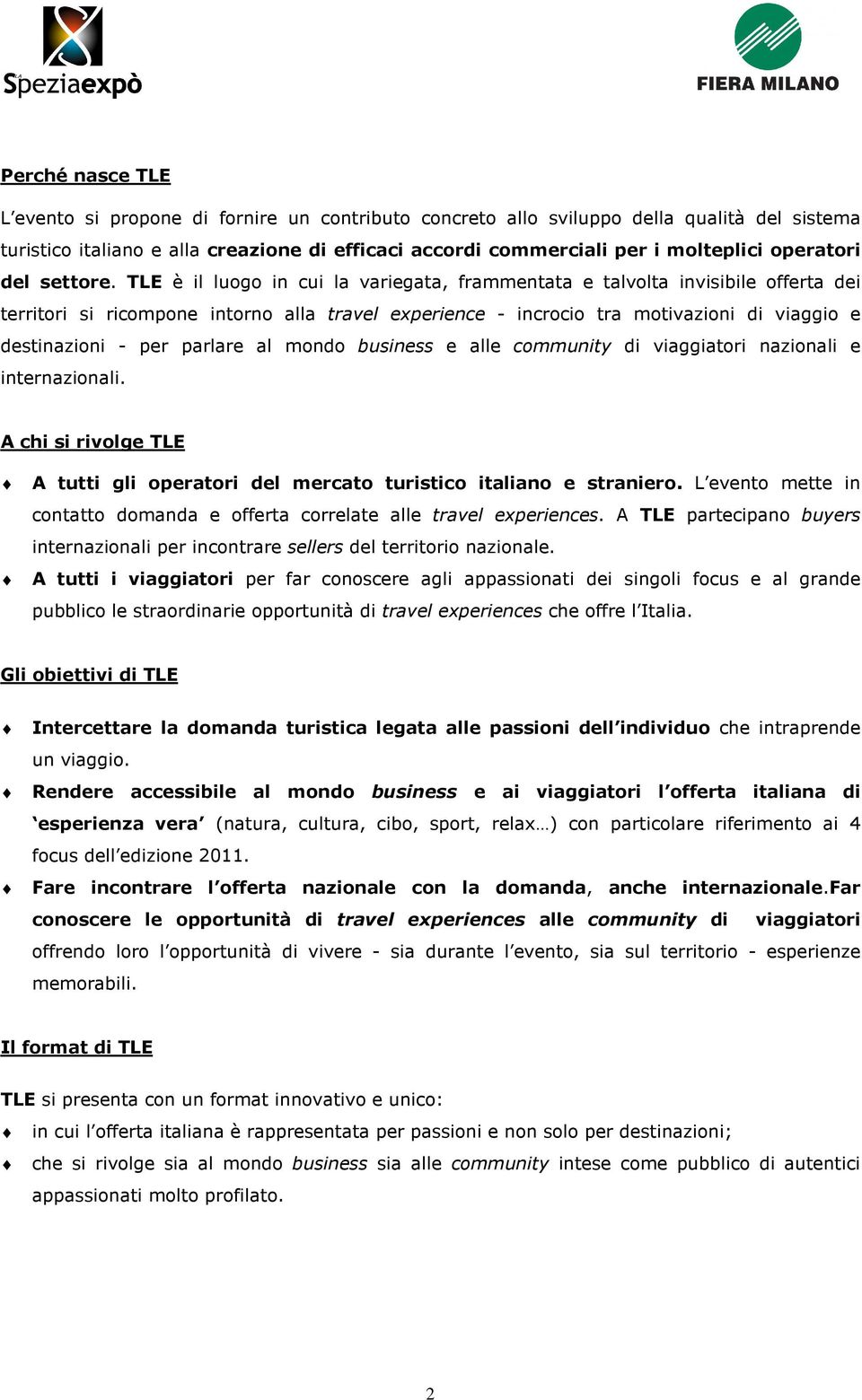 TLE è il luogo in cui la variegata, frammentata e talvolta invisibile offerta dei territori si ricompone intorno alla travel experience - incrocio tra motivazioni di viaggio e destinazioni - per