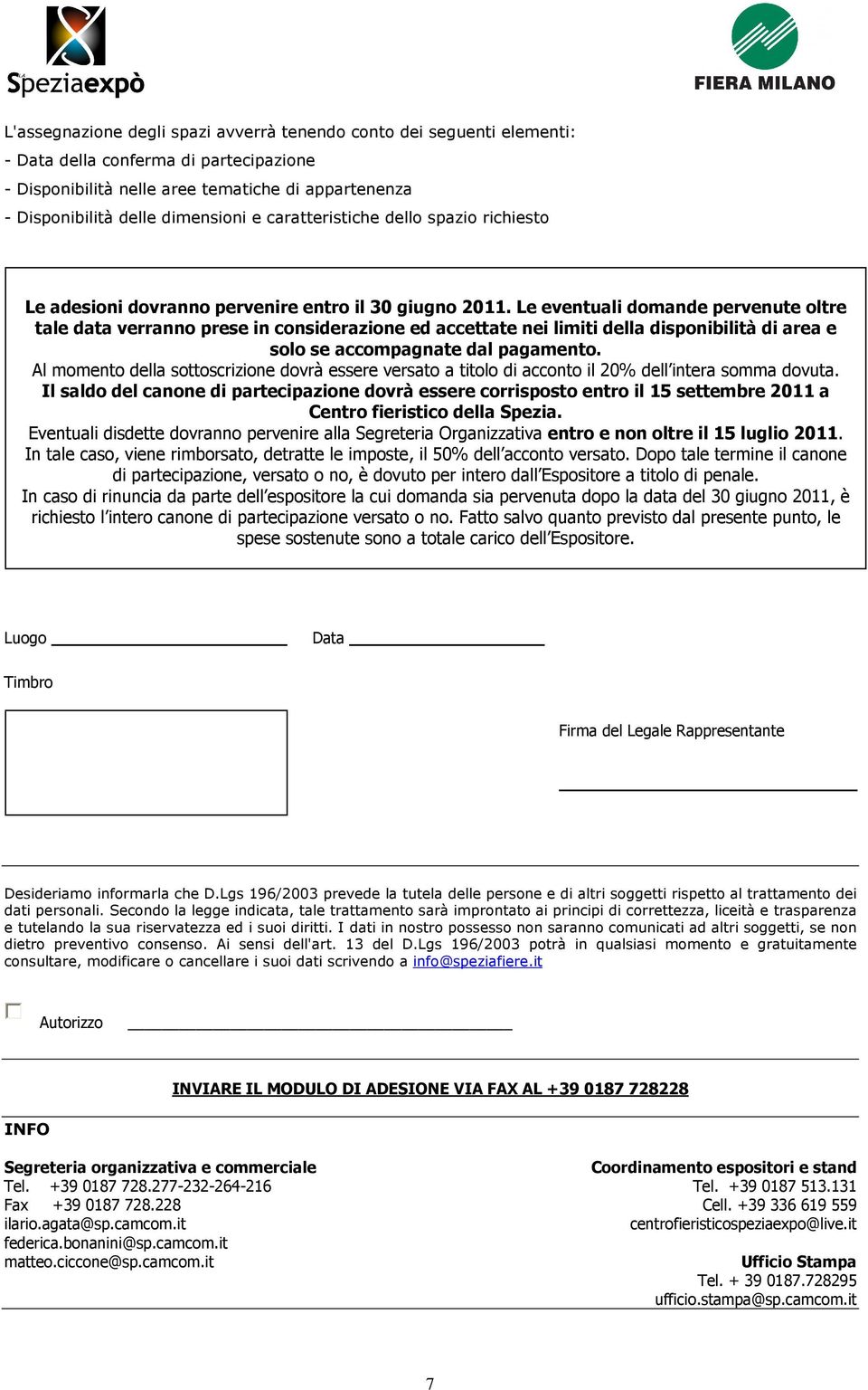 Le eventuali domande pervenute oltre tale data verranno prese in considerazione ed accettate nei limiti della disponibilità di area e solo se accompagnate dal pagamento.