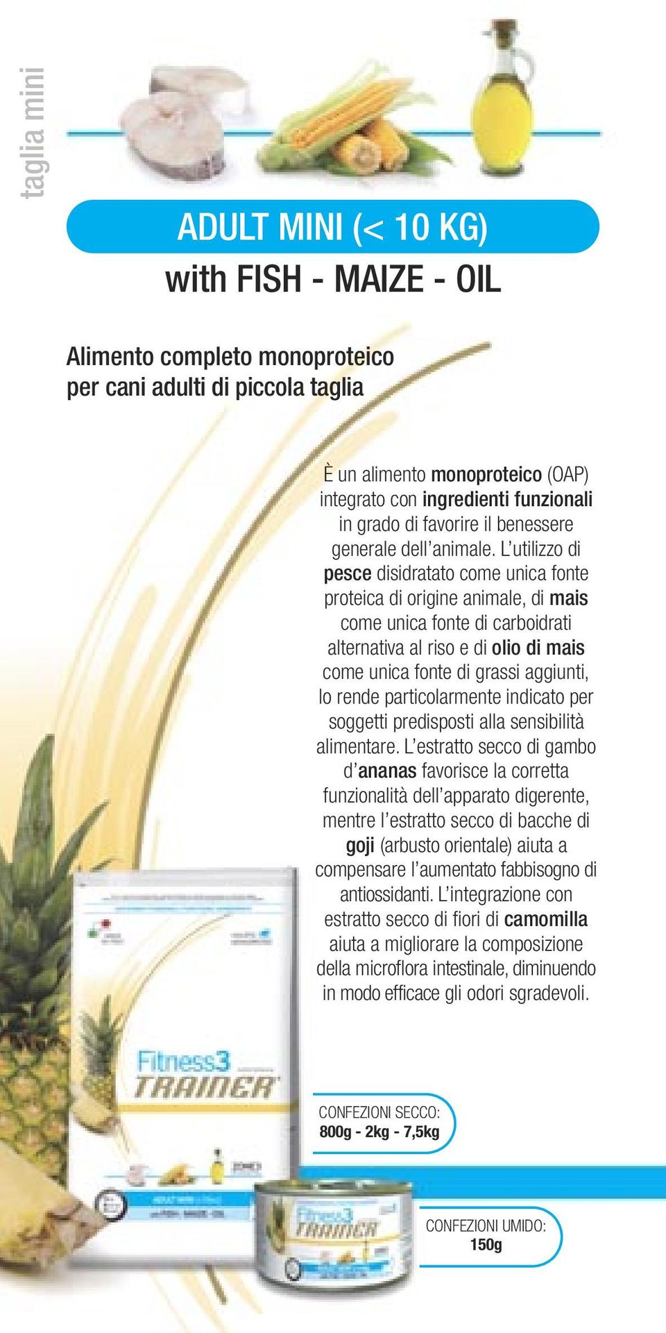 L utilizzo di pesce disidratato come unica fonte proteica di origine animale, di mais come unica fonte di carboidrati alternativa al riso e di olio di mais come unica fonte di grassi aggiunti, lo