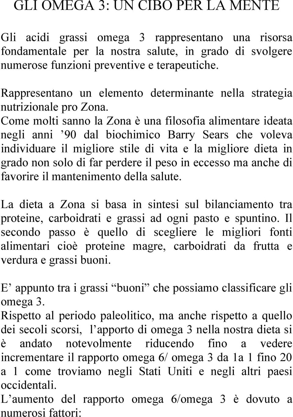 Come molti sanno la Zona è una filosofia alimentare ideata negli anni 90 dal biochimico Barry Sears che voleva individuare il migliore stile di vita e la migliore dieta in grado non solo di far