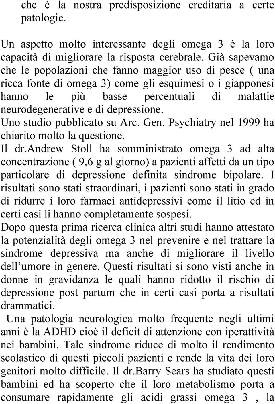 depressione. Uno studio pubblicato su Arc. Gen. Psychiatry nel 1999 ha chiarito molto la questione. Il dr.