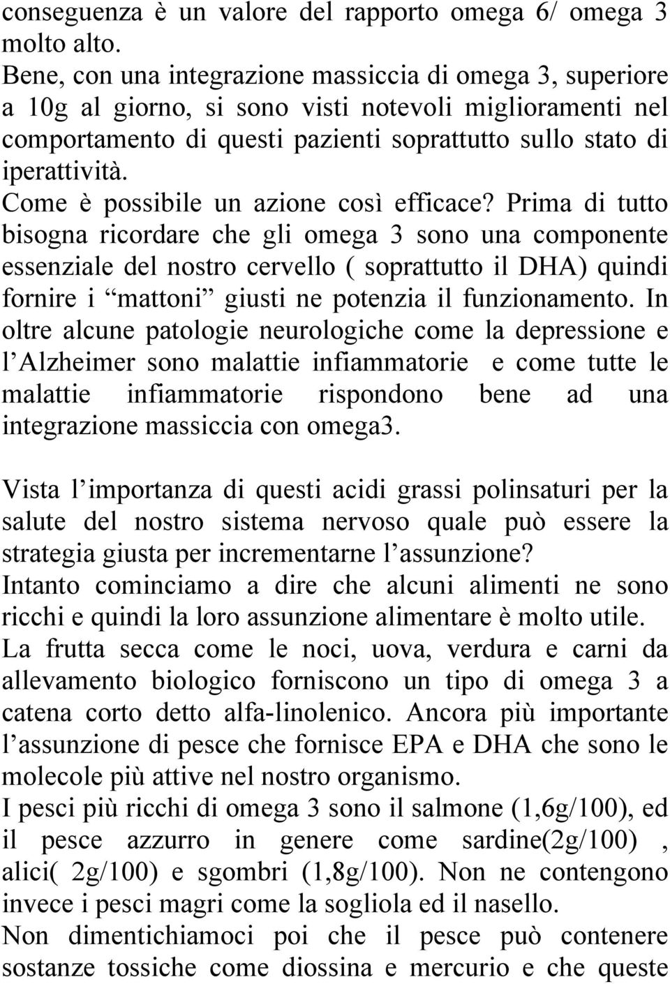 Come è possibile un azione così efficace?