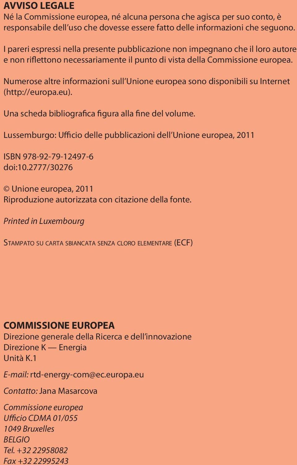 Numerose altre informazioni sull Unione europea sono disponibili su Internet (http://europa.eu). Una scheda bibliografica figura alla fine del volume.