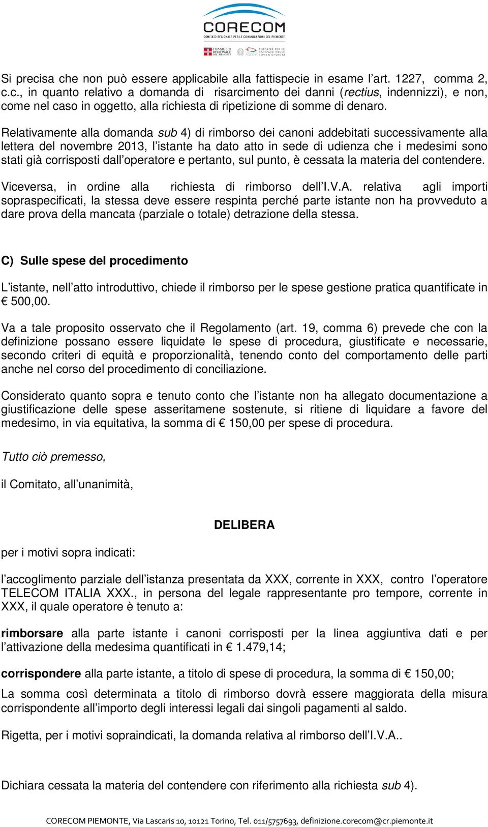 dall operatore e pertanto, sul punto, è cessata la materia del contendere. Viceversa, in ordine alla richiesta di rimborso dell I.V.A.