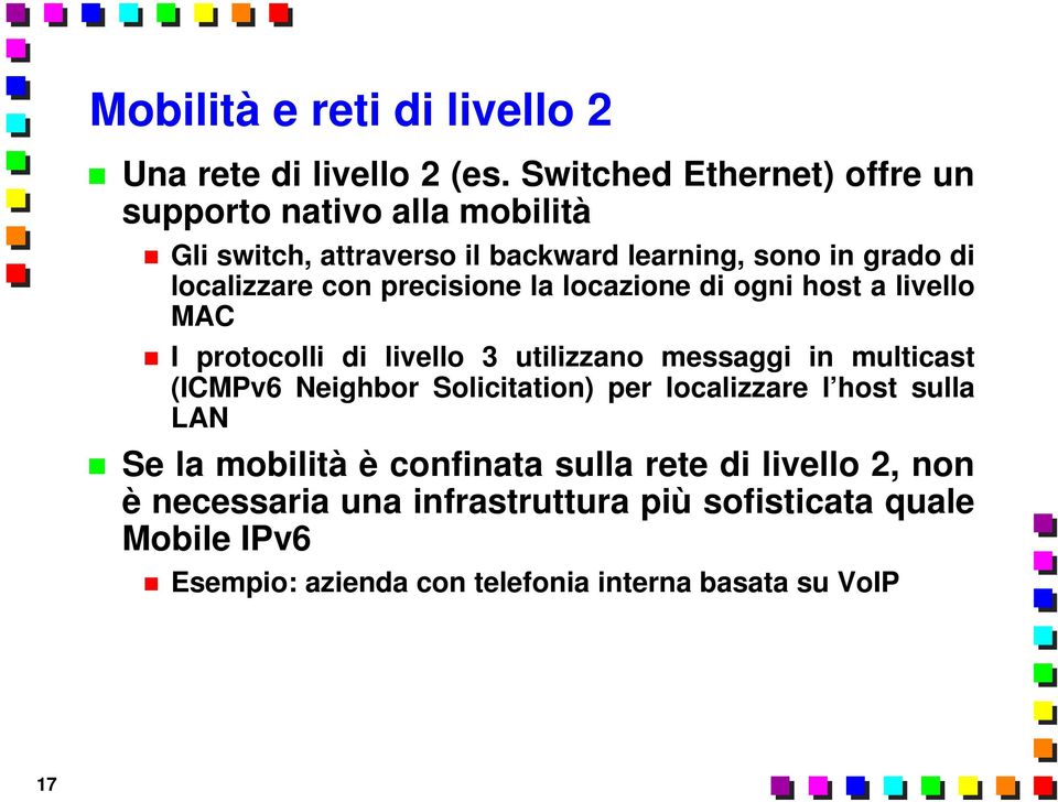 precisione la locazione di ogni host a livello MAC I protocolli di livello 3 utilizzano messaggi in multicast (ICMPv6 Neighbor