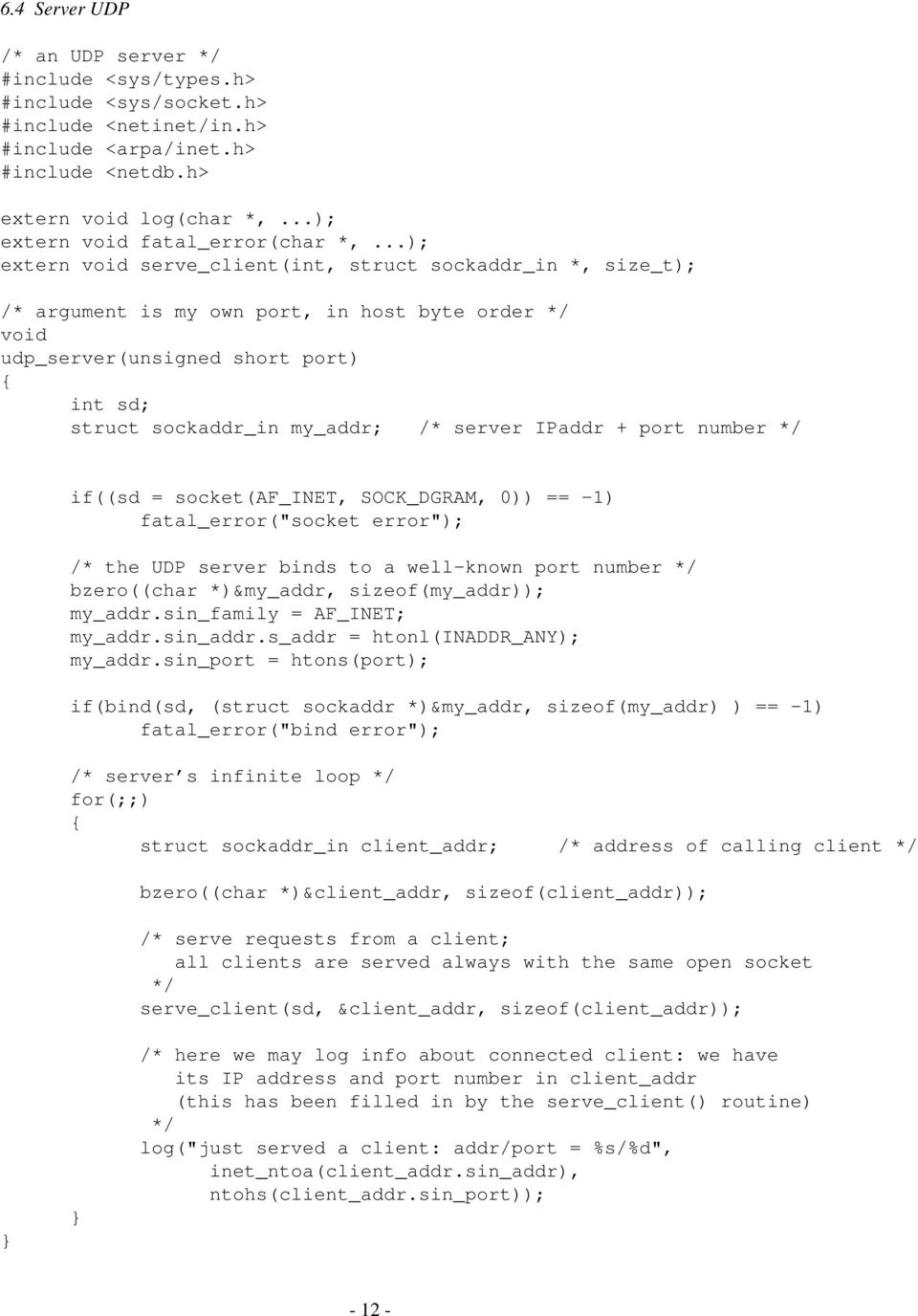 ..); extern void serve_client(int, struct sockaddr_in *, size_t); /* argument is my own port, in host byte order void udp_server(unsigned short port) int sd; struct sockaddr_in my_addr; /* server